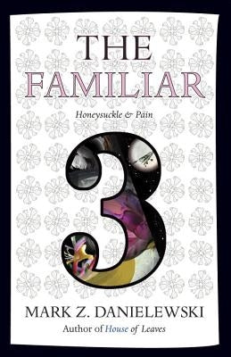 The Familiar, Volume 3: Honeysuckle & Pain by Danielewski, Mark Z.