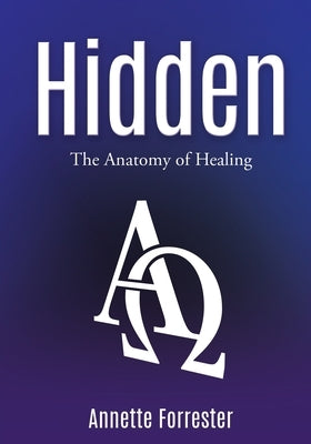 Hidden: The Anatomy of Healing by Forrester, Annette