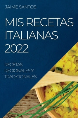 MIS Recetas Italianas 2022: Recetas Regionales Y Tradicionales by Santos, Jaime