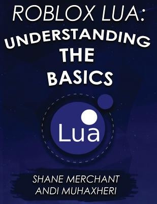 Roblox Lua: Understanding the Basics: Get Started with Roblox Programming by Muhaxheri, Andi