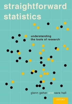 Straightforward Statistics: Understanding the Tools of Research by Geher, Glenn