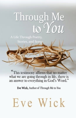 Through Me to You: A Life Through Poetry, Stories and Songs by Wick, Eve