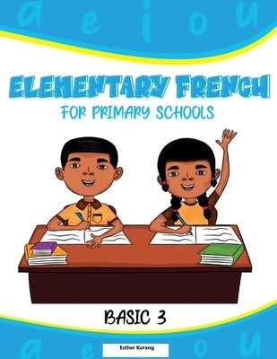 Elementary French for Primary Schools: Basic 3 by Korang, Esther