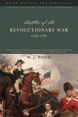 Battles of the Revolutionary War, 1775-1781 by Wood, William J.