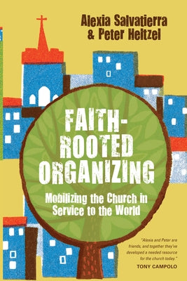 Faith-Rooted Organizing: Mobilizing the Church in Service to the World by Salvatierra, Rev Alexia