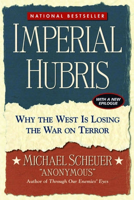 Imperial Hubris: Why the West Is Losing the War on Terror by Scheuer, Michael