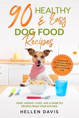 90 Healthy & Easy Dog Food Recipes: Homemade Nutritious Meals for Specialty Diets & Everyday Care - Joint, Weight, Liver, Age & Diabetes Recipes from by Davis, Hellen