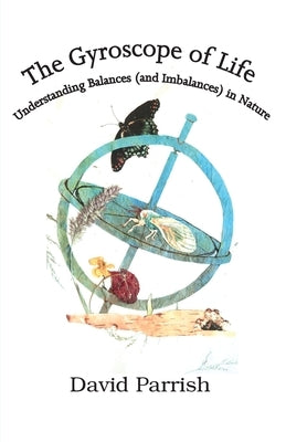 The Gyroscope of Life: Understanding Balances (and Imbalances) in Nature by Parrish, David