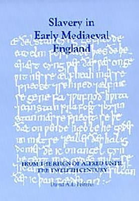 Slavery in Early Mediaeval England from the Reign of Alfred Until the Twelfth Century by Pelteret, David A. E.