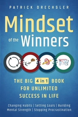 Mindset of the Winners - The Big 4 in 1 Book for Unlimited Success in Life: Changing Habits Setting Goals Building Mental Strength Stopping Procrastin by Drechsler, Patrick