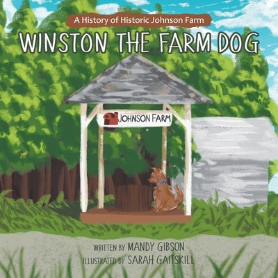 Winston the Farm Dog: A History of Historic Johnson Farm by Gibson, Mandy