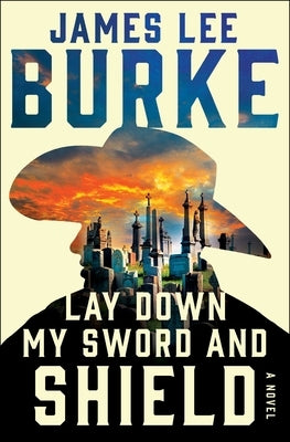 Lay Down My Sword and Shield by Burke, James Lee