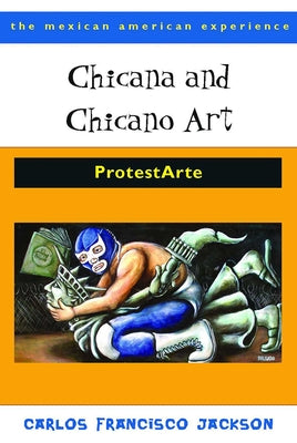 Chicana and Chicano Art: ProtestArte by Jackson, Carlos Francisco