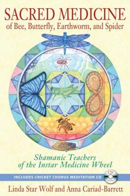Sacred Medicine of Bee, Butterfly, Earthworm, and Spider: Shamanic Teachers of the Instar Medicine Wheel [With CD (Audio)] by Star Wolf, Linda