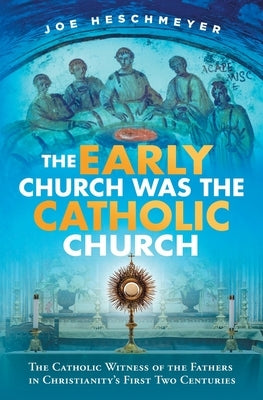 Early Church Was the Catholic by Heschmeyer, Joe