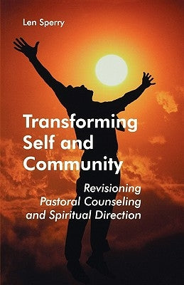 Transforming Self and Community: Revisioning Pastoral Counseling and Spiritual Direction by Sperry, Len