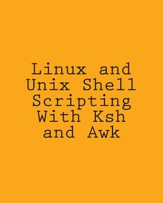 Linux and Unix Shell Scripting With Ksh and Awk: Advanced Scripts and Methods by Davis, George