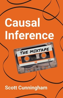 Causal Inference: The Mixtape by Cunningham, Scott
