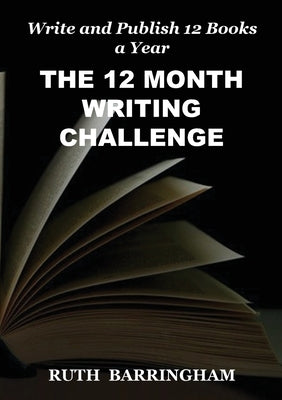 The 12 Month Writing Challenge: Write and Publish 12 Books a Year by Barringham, Ruth