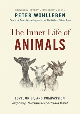 The Inner Life of Animals: Love, Grief, and Compassion--Surprising Observations of a Hidden World by Wohlleben, Peter