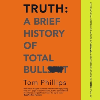 Truth: A Brief History of Total Bullsh*t by Phillips, Tom
