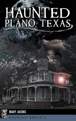 Haunted Plano, Texas by Jacobs, Mary