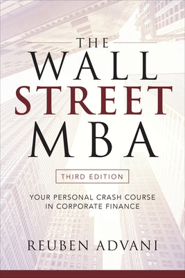 The Wall Street Mba, Third Edition: Your Personal Crash Course in Corporate Finance by Advani, Reuben