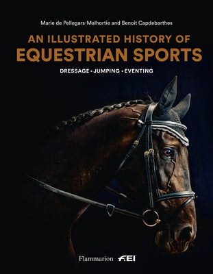 An Illustrated History of Equestrian Sports: Dressage, Jumping, Eventing by de Pellegars, Marie