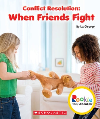 Conflict Resolution: When Friends Fight (Rookie Talk about It) by George, Elizabeth