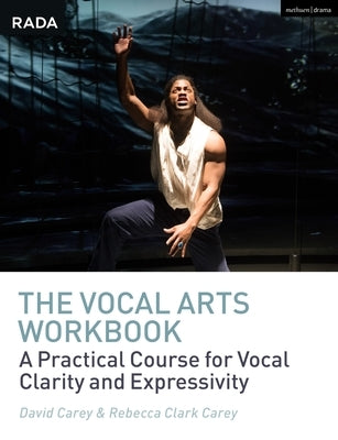 The Vocal Arts Workbook: A Practical Course for Developing the Expressive Actor's Voice by Carey, David
