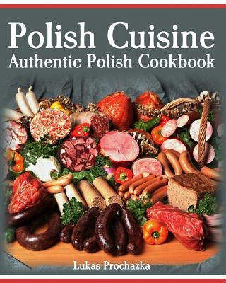 Polish Cuisine: Authentic Polish Cookbook by Prochazka, Lukas