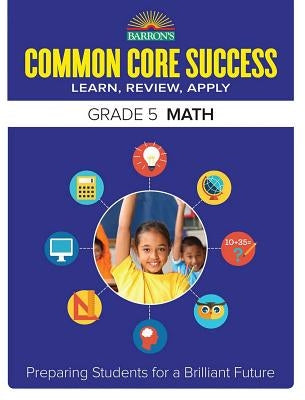 Common Core Success Grade 5 Math: Preparing Students for a Brilliant Future by Barron's Educational Series