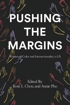 Pushing the Margins: Women of Color and Intersectionality in LIS by Chou, Rose L.