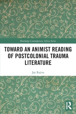 Toward an Animist Reading of Postcolonial Trauma Literature by Rajiva, Jay