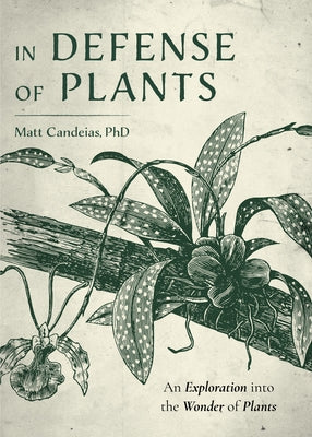 In Defense of Plants: An Exploration Into the Wonder of Plants (Plant Guide, Horticulture) by Candeias, Matt