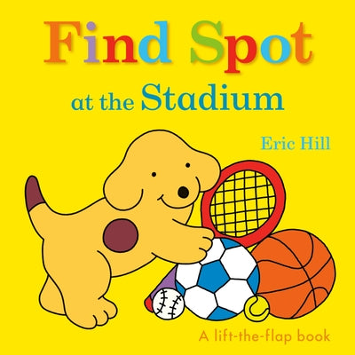 Find Spot at the Stadium: A Lift-The-Flap Book by Hill, Eric