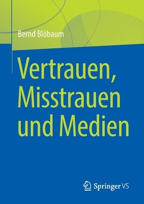 Vertrauen, Misstrauen Und Medien by Bl&#246;baum, Bernd