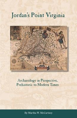 Jordan's Point, Virginia: Archaeology in Perspective, Prehistoric to Modern Times by McCartney, Martha W.