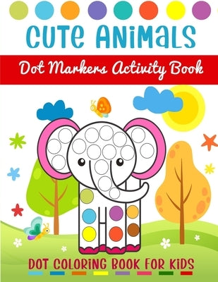 Cute Animals Dot Markers Activity Book - Dot Coloring Book For Kids: Dot Markers Activity Book For Toddlers Ages 2-5 - Art Paint Daubers Kids Activity by Art, Camellia