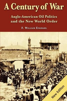 A Century of War: : Anglo-American Oil Politics and the New World Order by Engdahl, F. William