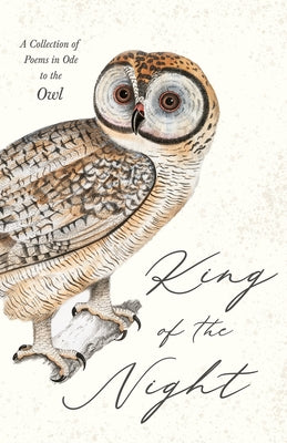 King of the Night - A Collection of Poems in Ode to the Owl by Various