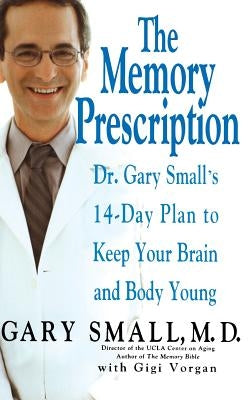 The Memory Prescription: Dr. Gary Small's 14-Day Plan to Keep Your Brain and Body Young by Small, Gary