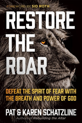 Restore the Roar: Defeat the Spirit of Fear with the Breath and Power of God by Schatzline, Pat