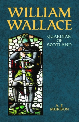 William Wallace: Guardian of Scotland by Murison, A. F.