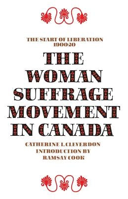 The Woman Suffrage Movement in Canada: Second Edition by Cleverdon, Catherine L.