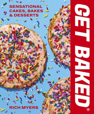 Get Baked: Sensational Cakes, Bakes & Desserts by Myers, Rich