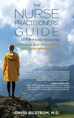 The Nurse Practitioners' Guide to Autoimmune Medicine: Reversing and Preventing All Autoimmunity by Bilstrom, David