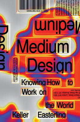 Medium Design: Knowing How to Work on the World by Easterling, Keller