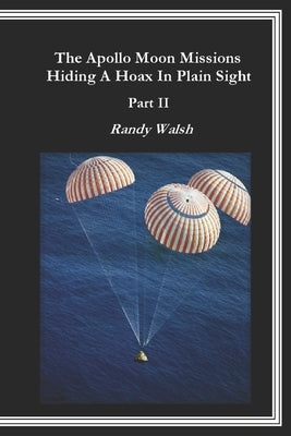 The Apollo Moon Missions Part II: Hiding a Hoax in Plain Sight by Walsh, Randy