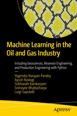 Machine Learning in the Oil and Gas Industry: Including Geosciences, Reservoir Engineering, and Production Engineering with Python by Pandey, Yogendra Narayan